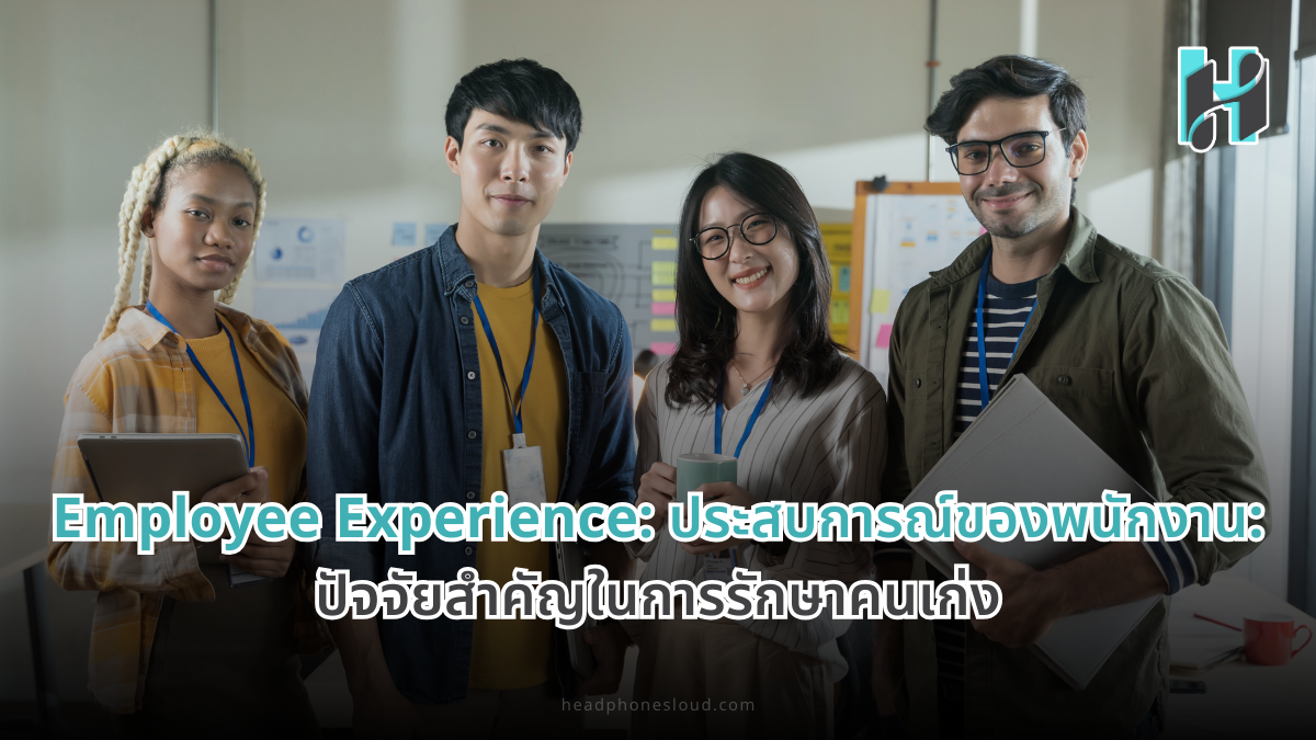 Employee Experience: ประสบการณ์ของพนักงาน: ปัจจัยสำคัญในการรักษาคนเก่ง