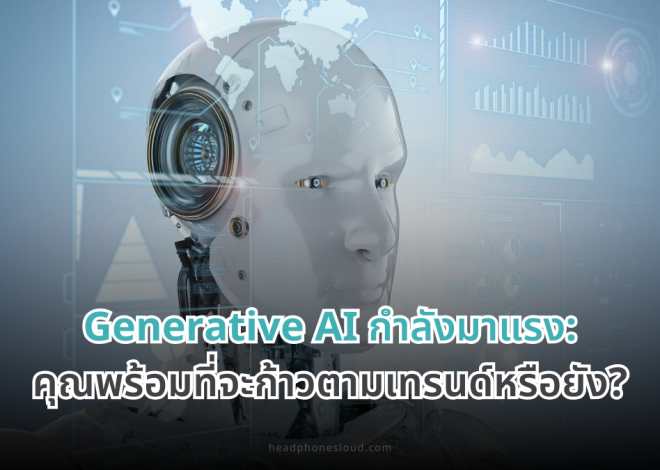 Generative AI กำลังมาแรง: คุณพร้อมที่จะก้าวตามเทรนด์หรือยัง?