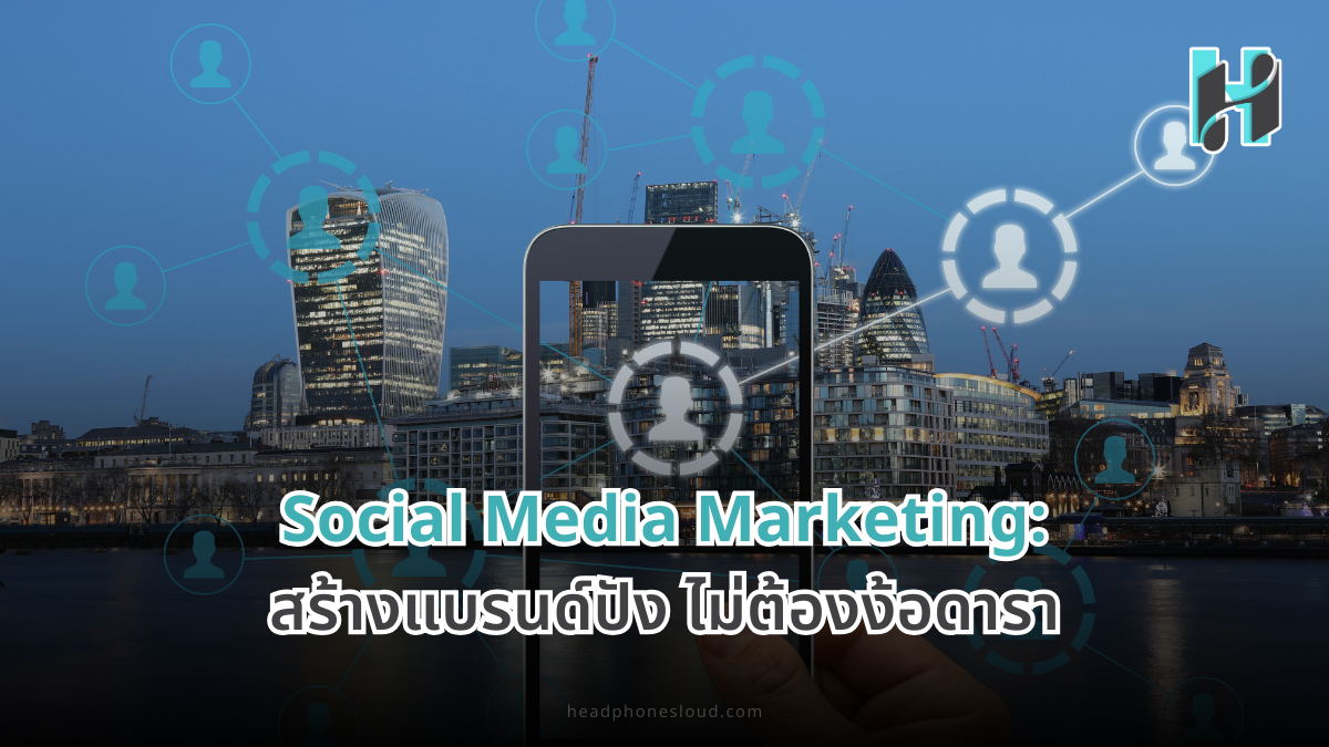 Social Media Marketing: สร้างแบรนด์ปัง ไม่ต้องง้อดารา