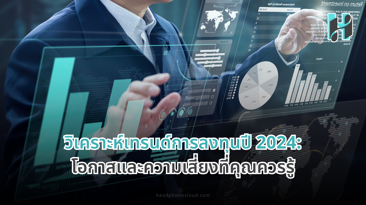 วิเคราะห์เทรนด์การลงทุนปี 2024: โอกาสและความเสี่ยงที่คุณควรรู้